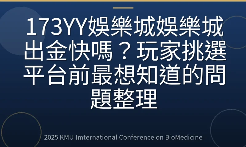 173YY娛樂城娛樂城出金快嗎?玩家挑選平台前最想知道的問題整理