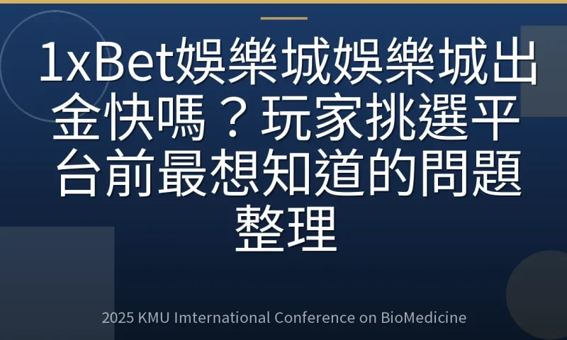 1xBet娛樂城娛樂城出金快嗎?玩家挑選平台前最想知道的問題整理