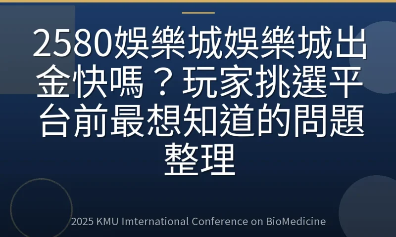 2580娛樂城娛樂城出金快嗎?玩家挑選平台前最想知道的問題整理
