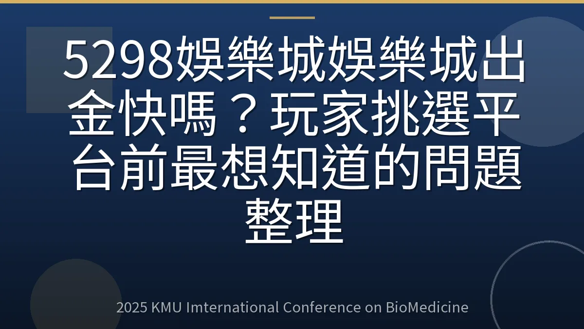 5298娛樂城娛樂城出金快嗎?玩家挑選平台前最想知道的問題整理