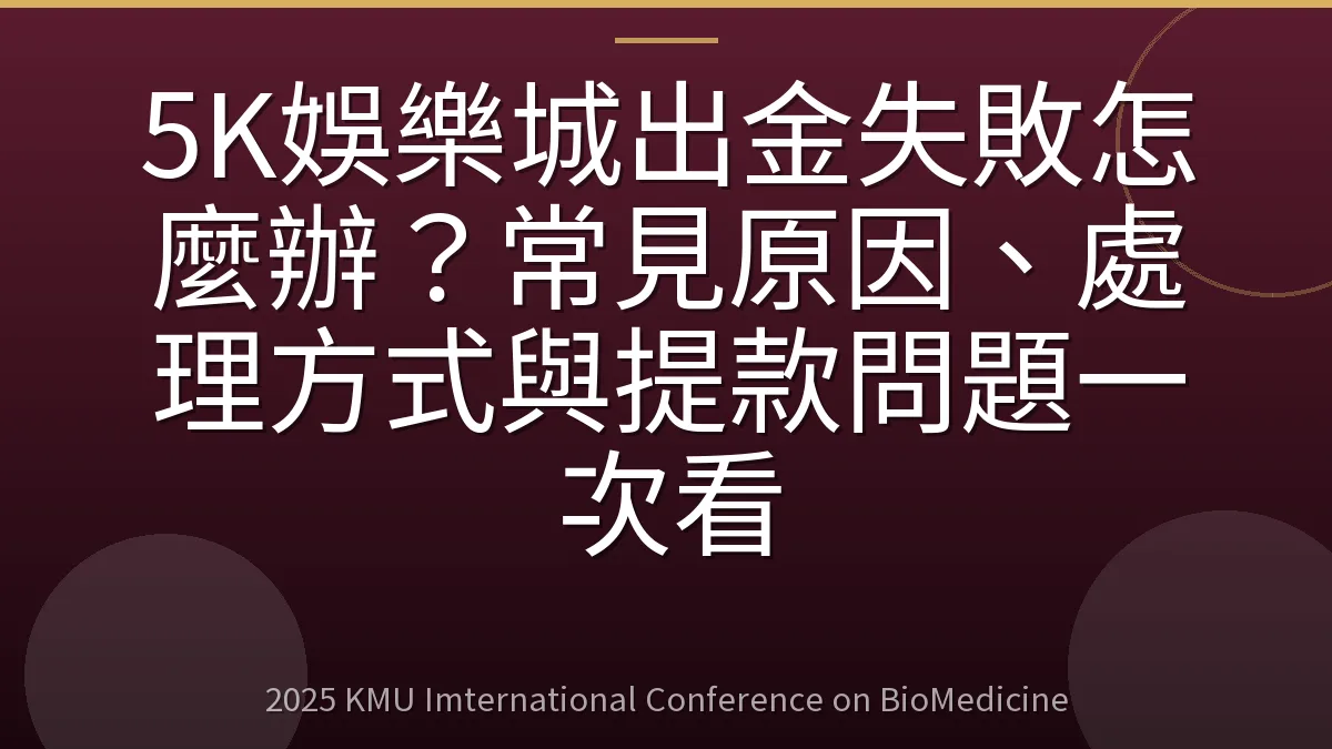 5K娛樂城出金失敗怎麼辦?常見原因、處理方式與提款問題一次看