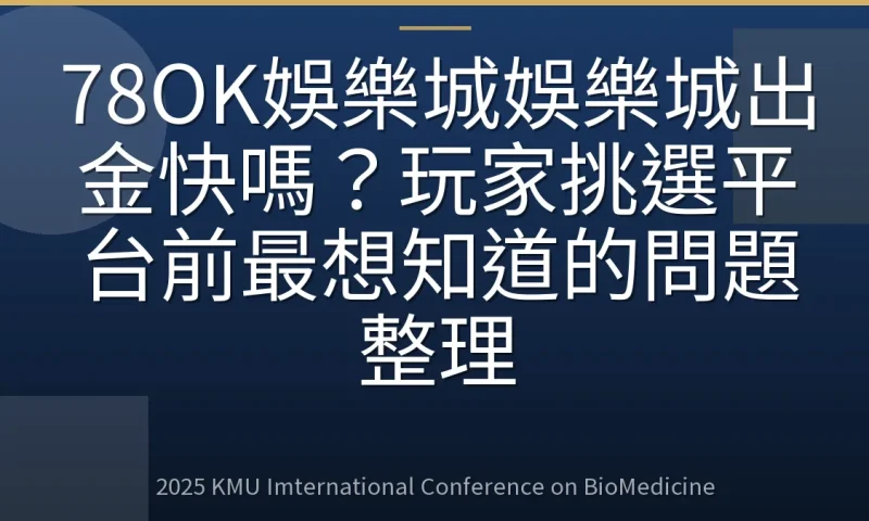 78OK娛樂城娛樂城出金快嗎?玩家挑選平台前最想知道的問題整理