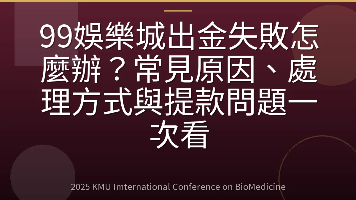 99娛樂城出金失敗怎麼辦?常見原因、處理方式與提款問題一次看