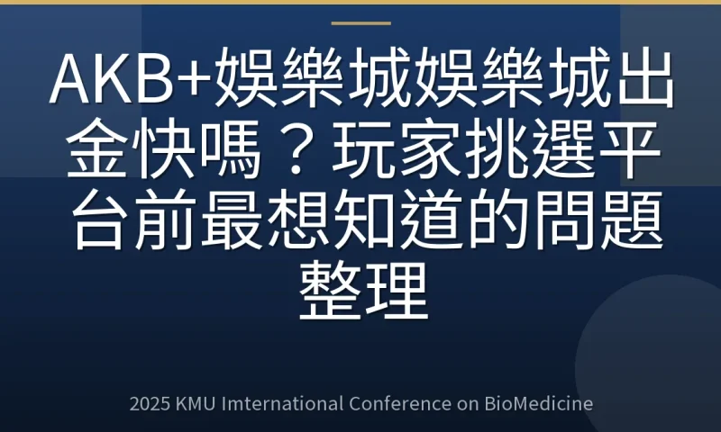 AKB+娛樂城娛樂城出金快嗎？玩家挑選平台前最想知道的問題整理