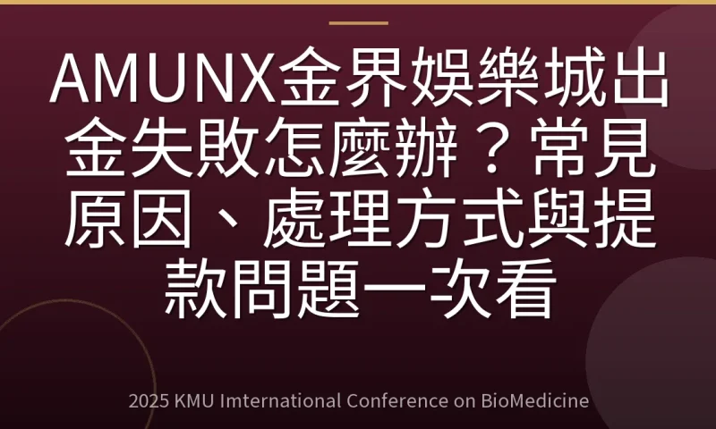 AMUNX金界娛樂城出金失敗怎麼辦?常見原因、處理方式與提款問題一次看