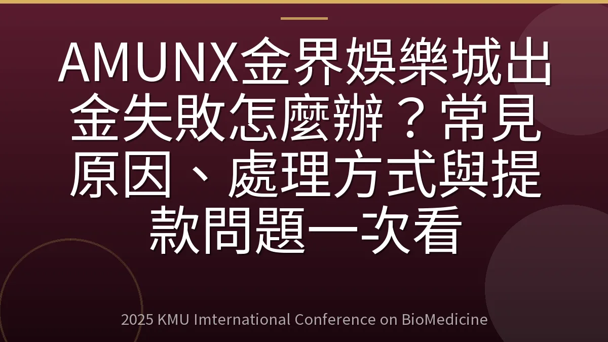 AMUNX金界娛樂城出金失敗怎麼辦?常見原因、處理方式與提款問題一次看