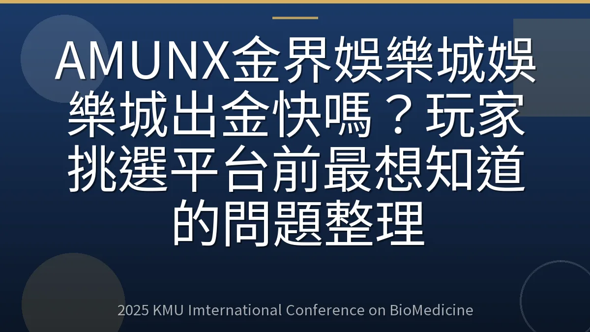 AMUNX金界娛樂城娛樂城出金快嗎？玩家挑選平台前最想知道的問題整理