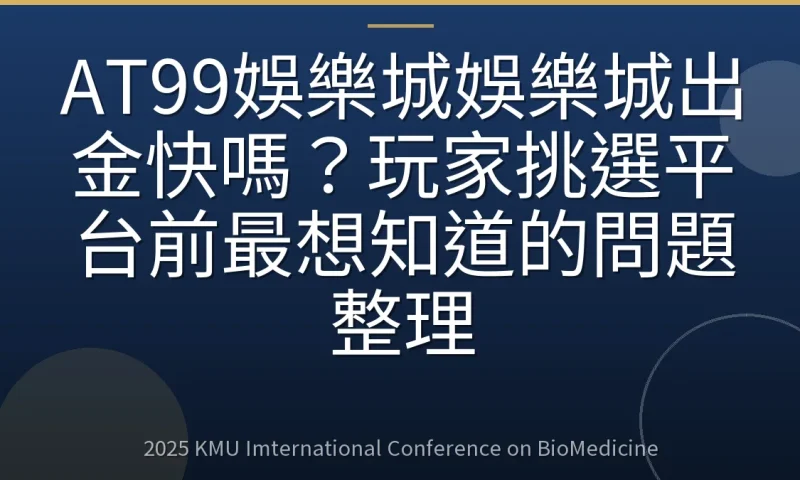 AT99娛樂城娛樂城出金快嗎?玩家挑選平台前最想知道的問題整理