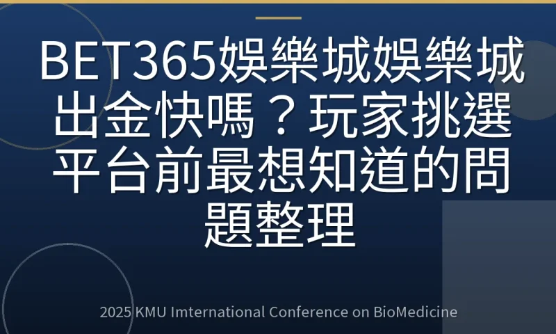 BET365娛樂城娛樂城出金快嗎？玩家挑選平台前最想知道的問題整理