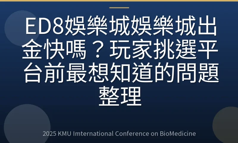 ED8娛樂城娛樂城出金快嗎？玩家挑選平台前最想知道的問題整理