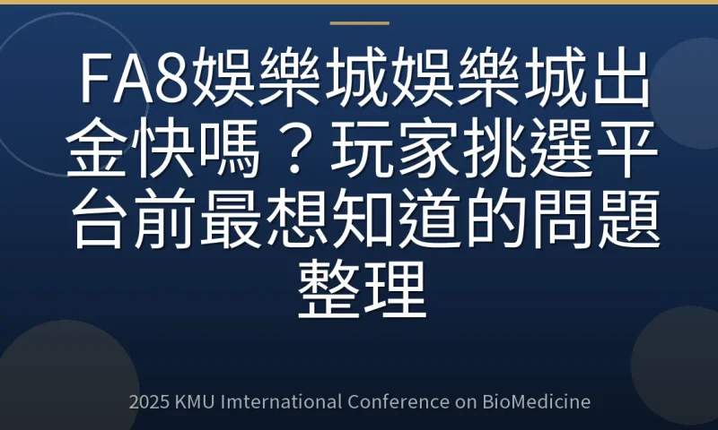 FA8娛樂城娛樂城出金快嗎？玩家挑選平台前最想知道的問題整理