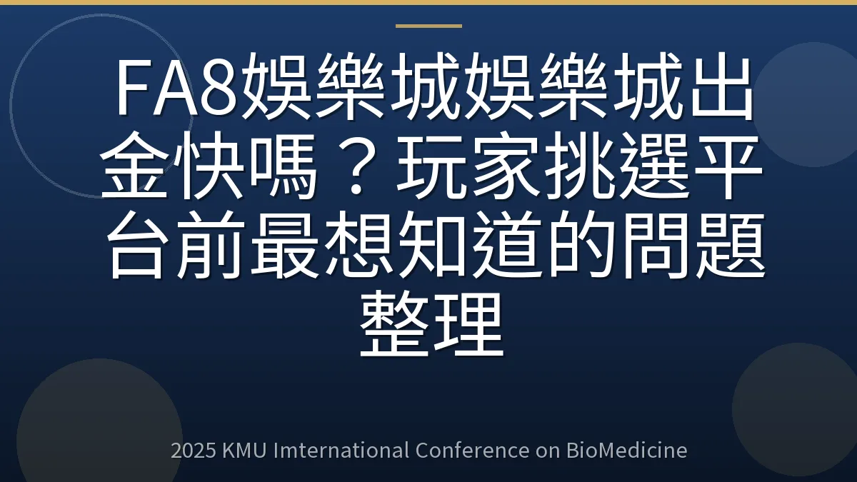 FA8娛樂城娛樂城出金快嗎?玩家挑選平台前最想知道的問題整理