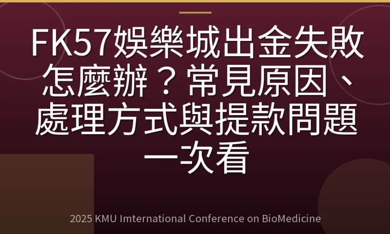 FK57娛樂城出金失敗怎麼辦?常見原因、處理方式與提款問題一次看