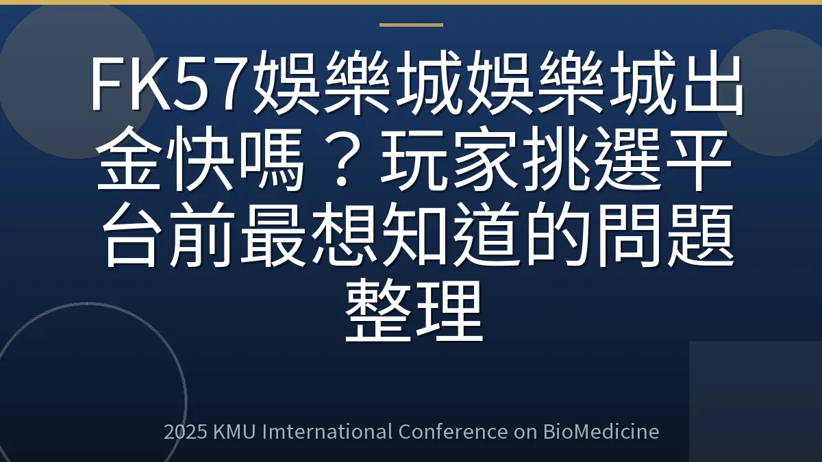 FK57娛樂城娛樂城出金快嗎?玩家挑選平台前最想知道的問題整理