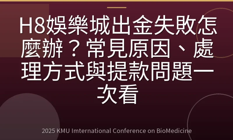 H8娛樂城出金失敗怎麼辦?常見原因、處理方式與提款問題一次看