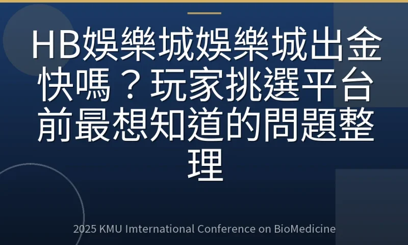 HB娛樂城娛樂城出金快嗎?玩家挑選平台前最想知道的問題整理