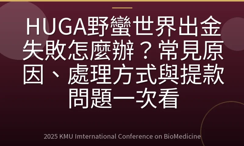 HUGA野蠻世界出金失敗怎麼辦？常見原因、處理方式與提款問題一次看