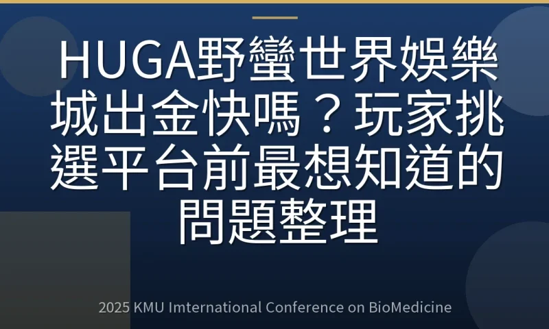 HUGA野蠻世界娛樂城出金快嗎?玩家挑選平台前最想知道的問題整理