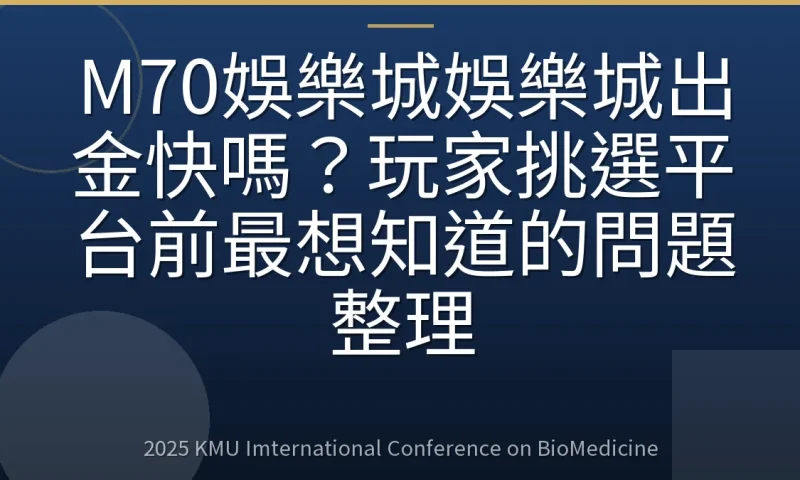 M70娛樂城娛樂城出金快嗎？玩家挑選平台前最想知道的問題整理