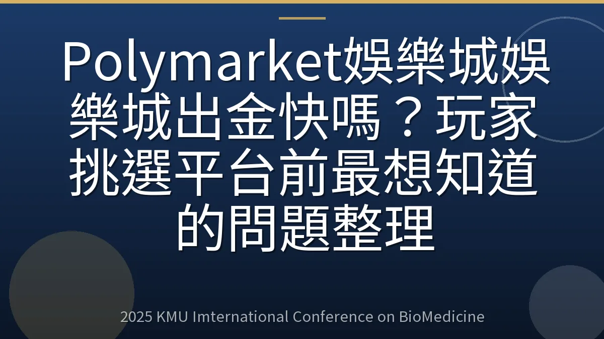 Polymarket娛樂城娛樂城出金快嗎?玩家挑選平台前最想知道的問題整理