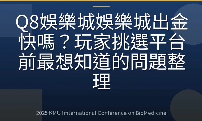 Q8娛樂城娛樂城出金快嗎?玩家挑選平台前最想知道的問題整理