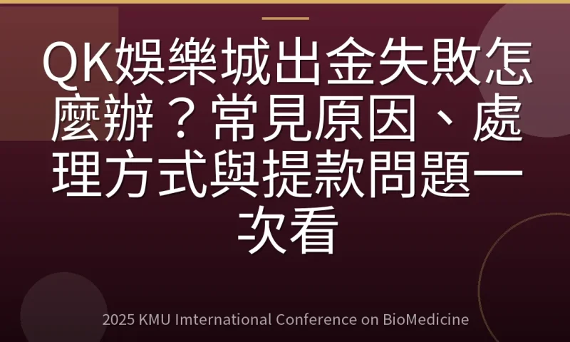 QK娛樂城出金失敗怎麼辦？常見原因、處理方式與提款問題一次看