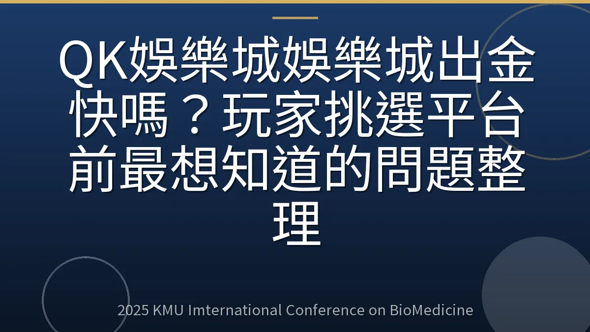 QK娛樂城娛樂城出金快嗎？玩家挑選平台前最想知道的問題整理