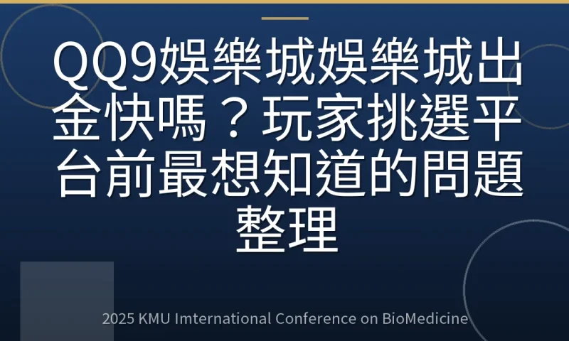 QQ9娛樂城娛樂城出金快嗎？玩家挑選平台前最想知道的問題整理