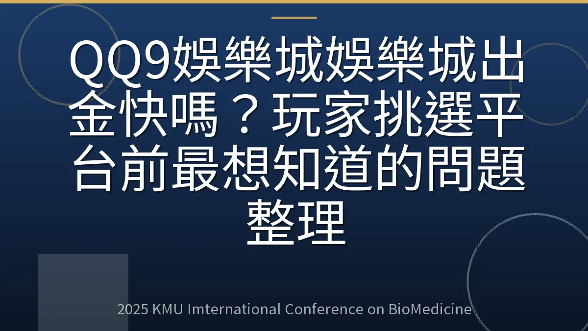 QQ9娛樂城娛樂城出金快嗎?玩家挑選平台前最想知道的問題整理