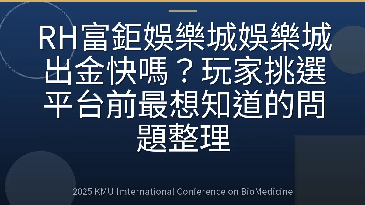RH富鉅娛樂城娛樂城出金快嗎?玩家挑選平台前最想知道的問題整理