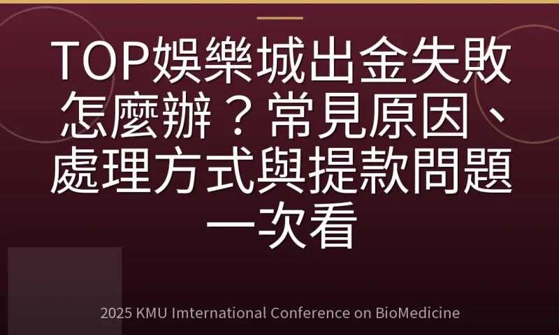 TOP娛樂城出金失敗怎麼辦？常見原因、處理方式與提款問題一次看