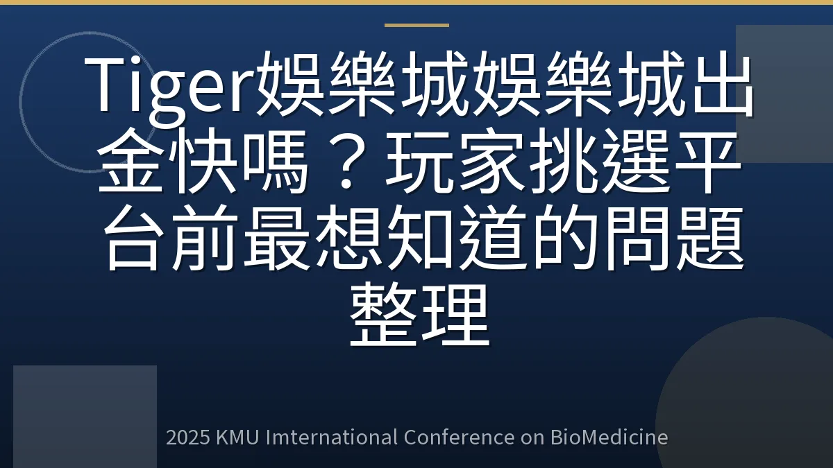 Tiger娛樂城娛樂城出金快嗎?玩家挑選平台前最想知道的問題整理