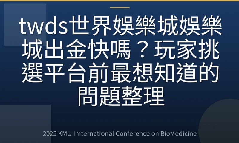 twds世界娛樂城娛樂城出金快嗎？玩家挑選平台前最想知道的問題整理