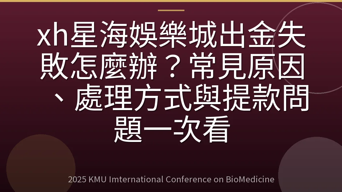 xh星海娛樂城出金失敗怎麼辦?常見原因、處理方式與提款問題一次看