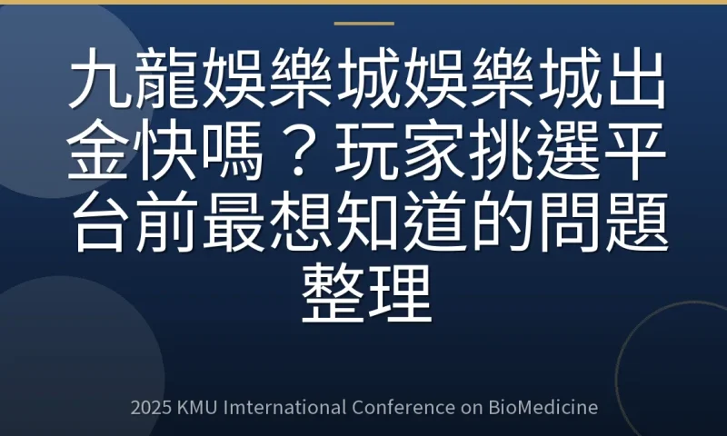 九龍娛樂城娛樂城出金快嗎?玩家挑選平台前最想知道的問題整理