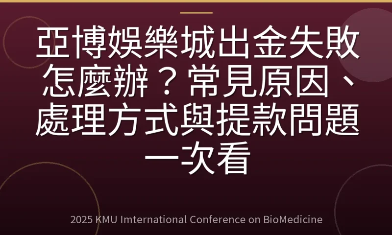 亞博娛樂城出金失敗怎麼辦?常見原因、處理方式與提款問題一次看
