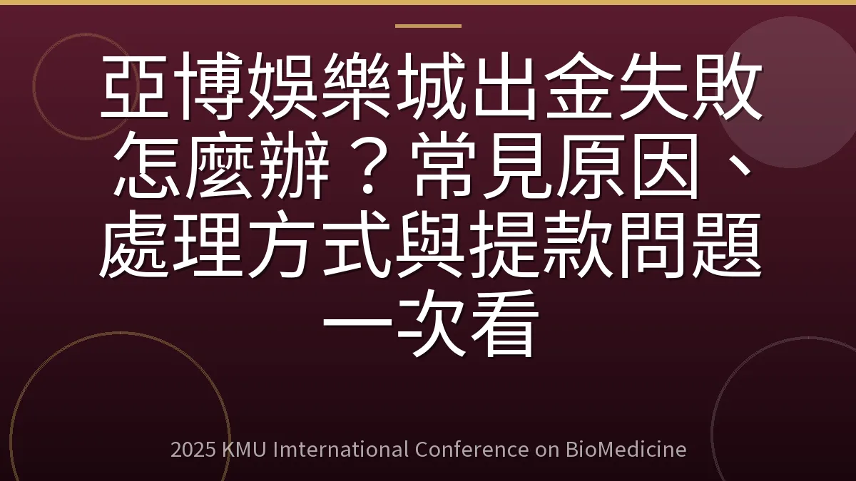 亞博娛樂城出金失敗怎麼辦?常見原因、處理方式與提款問題一次看