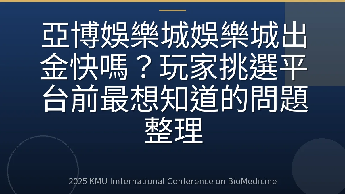 亞博娛樂城娛樂城出金快嗎?玩家挑選平台前最想知道的問題整理