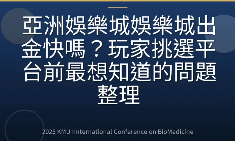 亞洲娛樂城娛樂城出金快嗎?玩家挑選平台前最想知道的問題整理