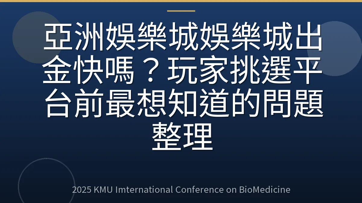 亞洲娛樂城娛樂城出金快嗎?玩家挑選平台前最想知道的問題整理