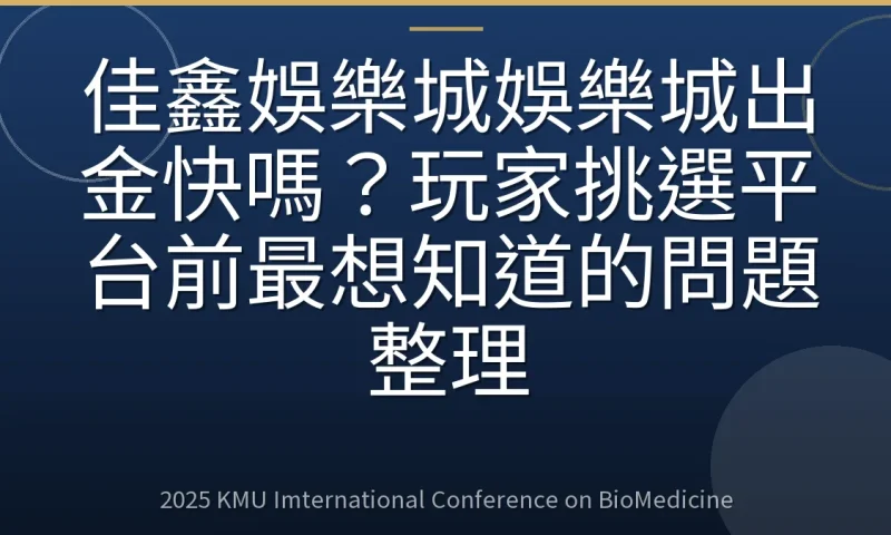 佳鑫娛樂城娛樂城出金快嗎?玩家挑選平台前最想知道的問題整理