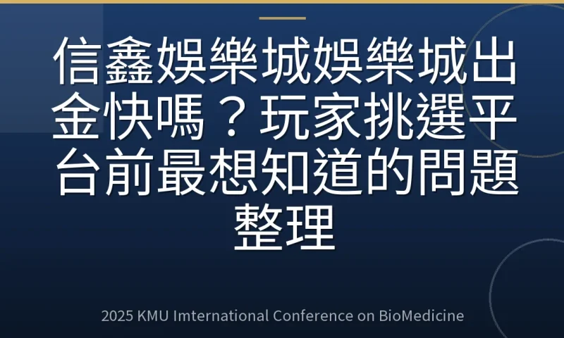 信鑫娛樂城娛樂城出金快嗎?玩家挑選平台前最想知道的問題整理