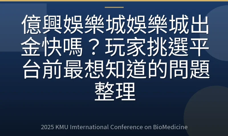 億興娛樂城娛樂城出金快嗎?玩家挑選平台前最想知道的問題整理