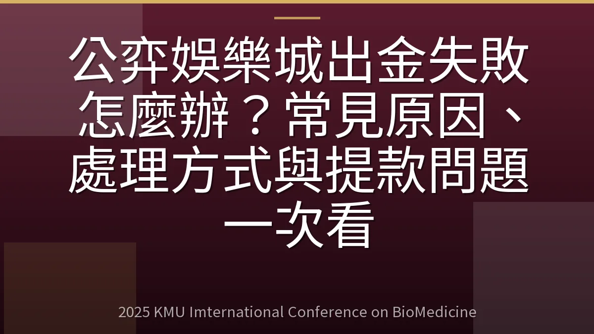 公弈娛樂城出金失敗怎麼辦?常見原因、處理方式與提款問題一次看