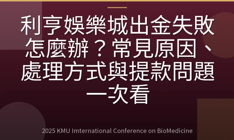 利亨娛樂城出金失敗怎麼辦?常見原因、處理方式與提款問題一次看