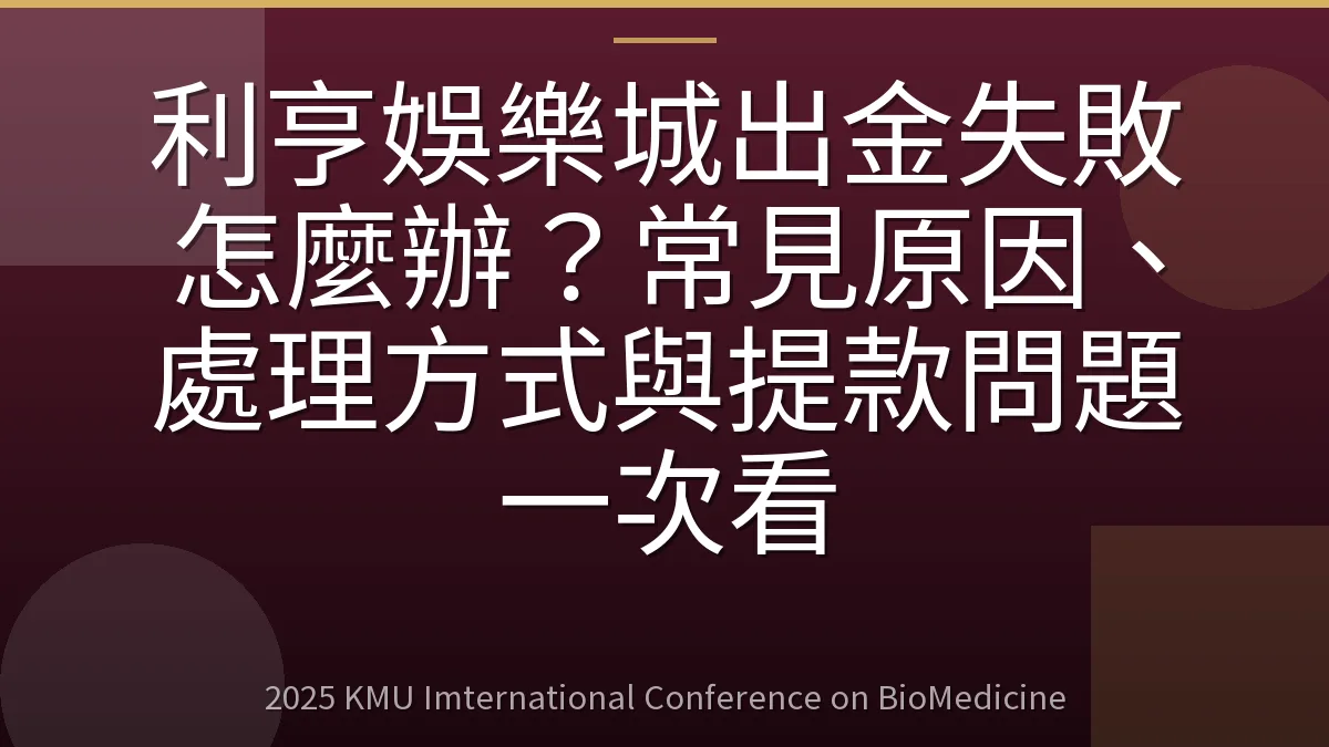 利亨娛樂城出金失敗怎麼辦?常見原因、處理方式與提款問題一次看