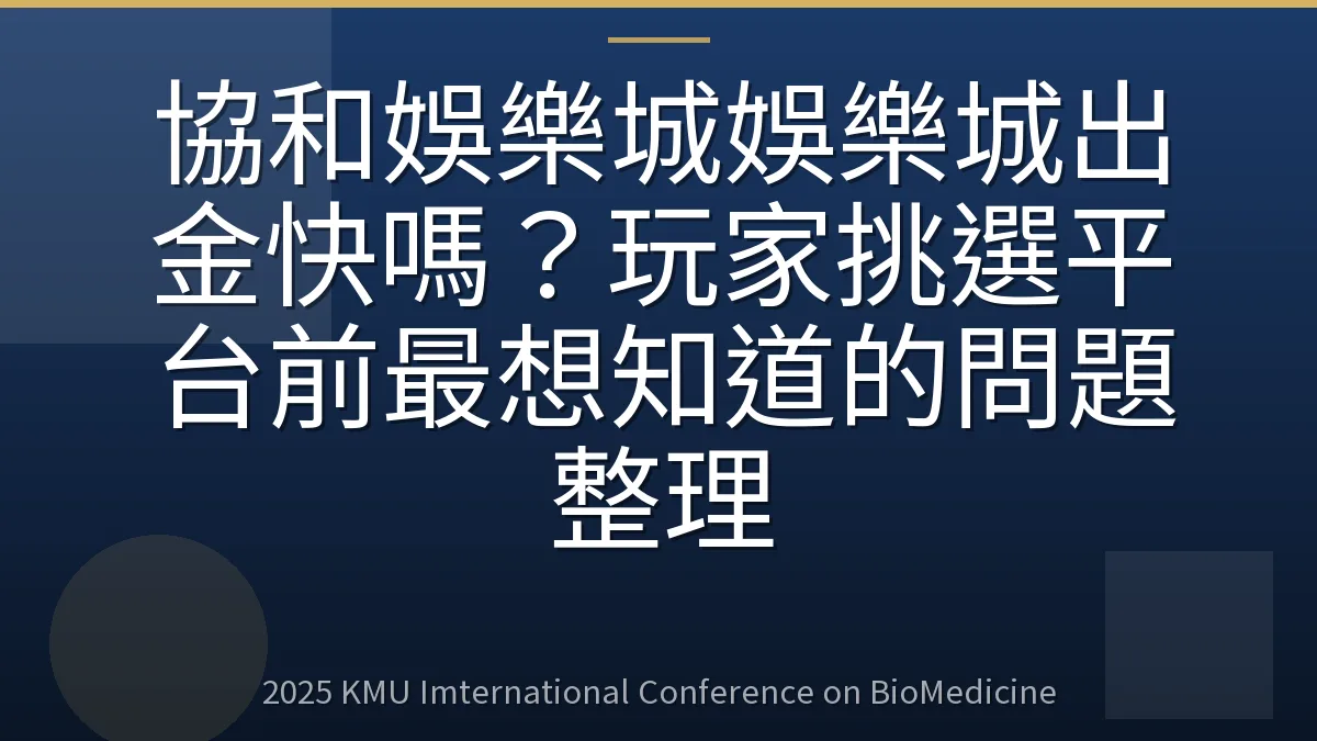 協和娛樂城娛樂城出金快嗎?玩家挑選平台前最想知道的問題整理