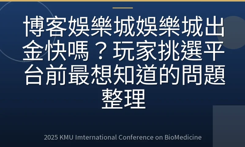 博客娛樂城娛樂城出金快嗎?玩家挑選平台前最想知道的問題整理