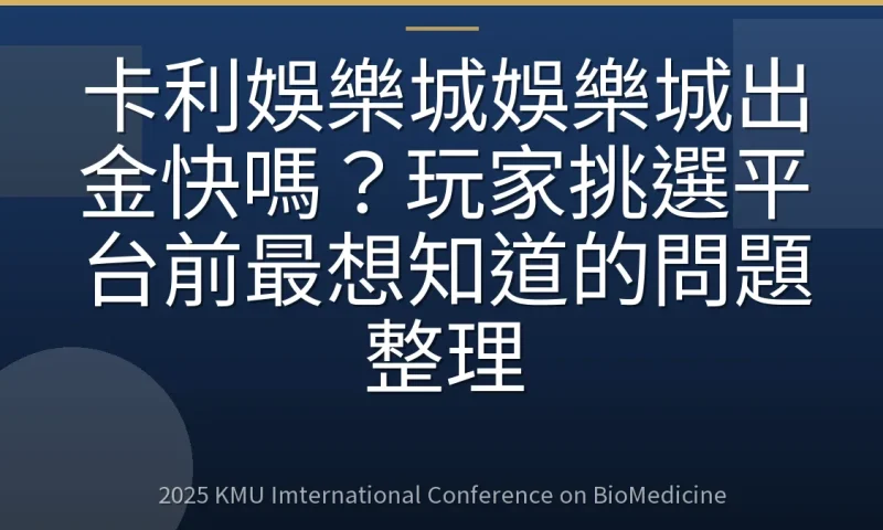 卡利娛樂城娛樂城出金快嗎?玩家挑選平台前最想知道的問題整理