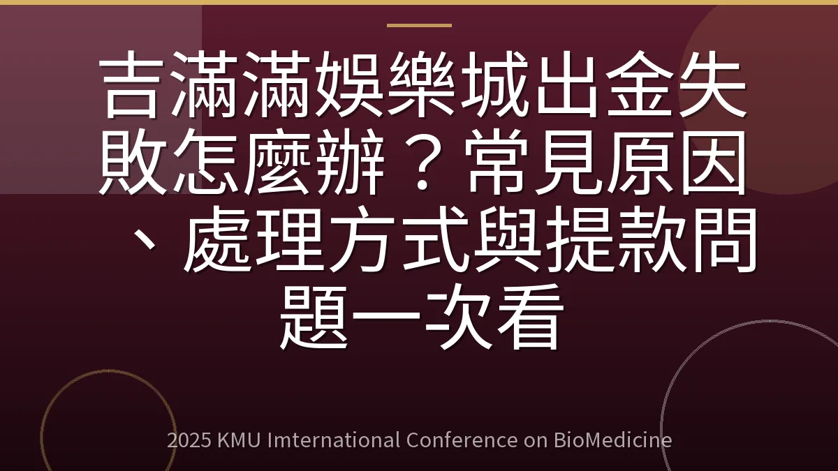 吉滿滿娛樂城出金失敗怎麼辦?常見原因、處理方式與提款問題一次看